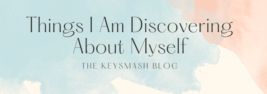 Things I Am Discovering About Myself