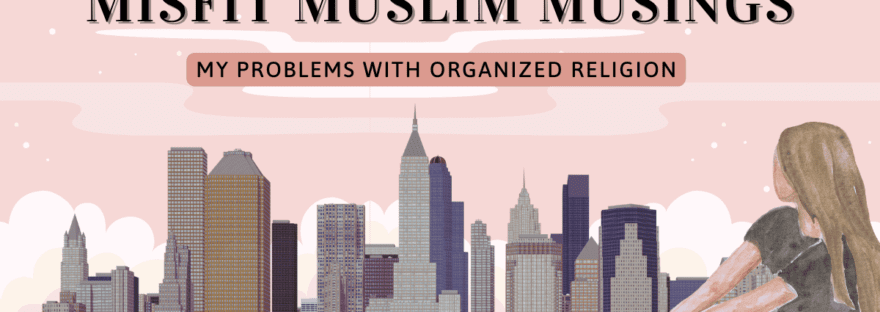 Misfit Muslim Musings: My Problems With Organized Religion